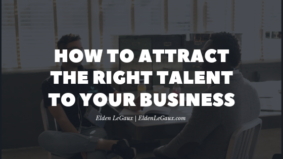 How to Attract the Right Talent to Your Business